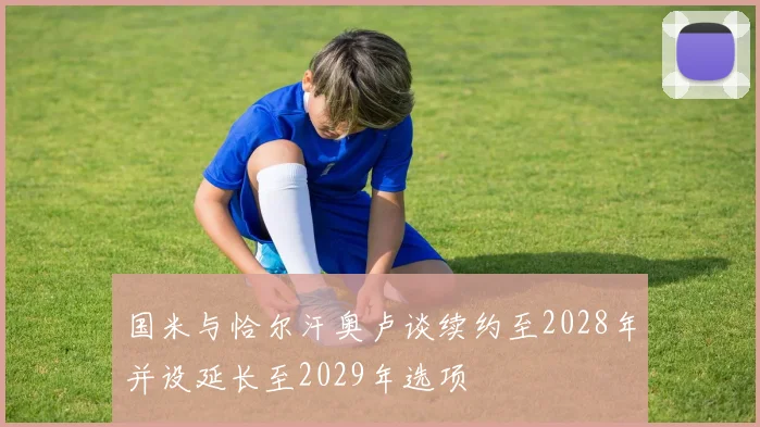 国米与恰尔汗奥卢谈续约至2028年并设延长至2029年选项