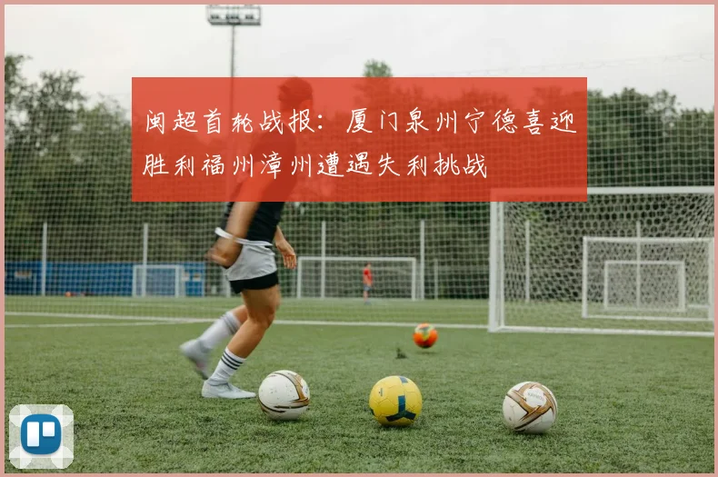 闽超首轮战报：厦门泉州宁德喜迎胜利福州漳州遭遇失利挑战